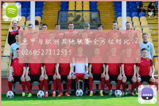 意甲与欧洲其他联赛全方位对比_20260527112515