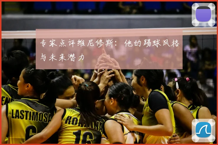 专家点评维尼修斯：他的踢球风格与未来潜力