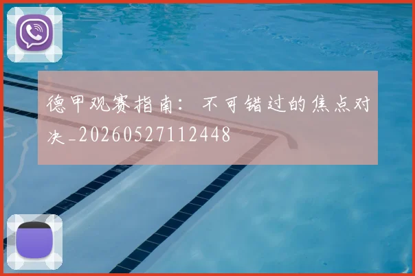 德甲观赛指南：不可错过的焦点对决_20260527112448