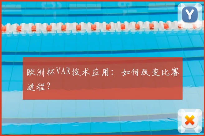欧洲杯VAR技术应用:如何改变比赛进程?