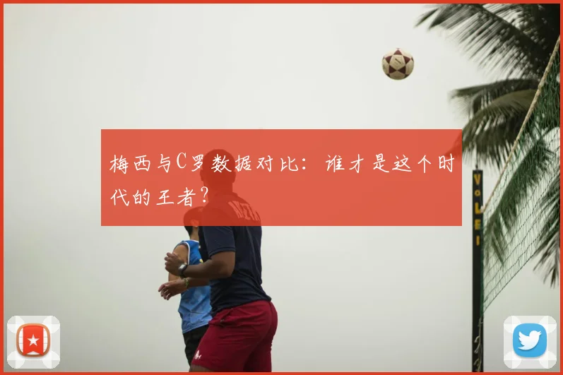 梅西与C罗数据对比:谁才是这个时代的王者?